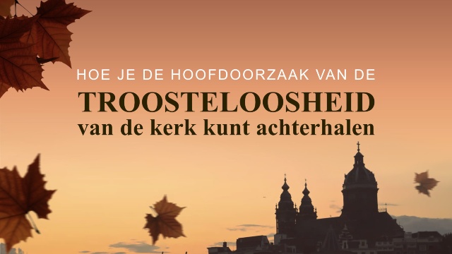 de troosteloosheid van de kerk kunt achterhalen